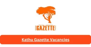 Kathu Gazette Vacancies 2025: Top x1 Jobs to Apply @kathugazette.co.za